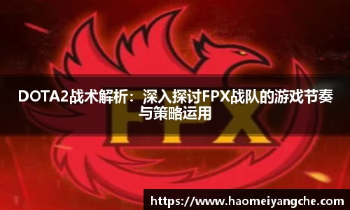 DOTA2战术解析：深入探讨FPX战队的游戏节奏与策略运用