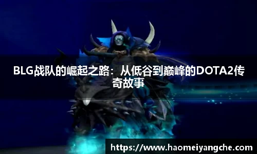 BLG战队的崛起之路：从低谷到巅峰的DOTA2传奇故事