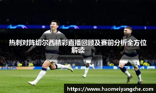 热刺对阵切尔西精彩直播回顾及赛前分析全方位解读