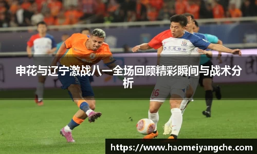 申花与辽宁激战八一全场回顾精彩瞬间与战术分析