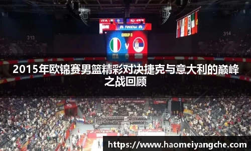 2015年欧锦赛男篮精彩对决捷克与意大利的巅峰之战回顾