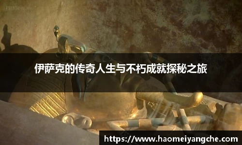 伊萨克的传奇人生与不朽成就探秘之旅